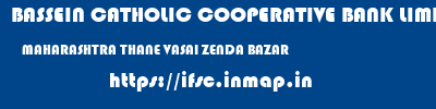 BASSEIN CATHOLIC COOPERATIVE BANK LIMITED  MAHARASHTRA THANE VASAI ZENDA BAZAR  ifsc code